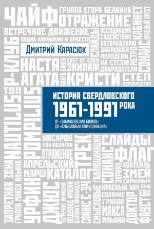 Карасюк Дмитрий - История свердловского рока 1961-1991 От «Эльмашевских Битлов» до «Смысловых галлюцинаций»