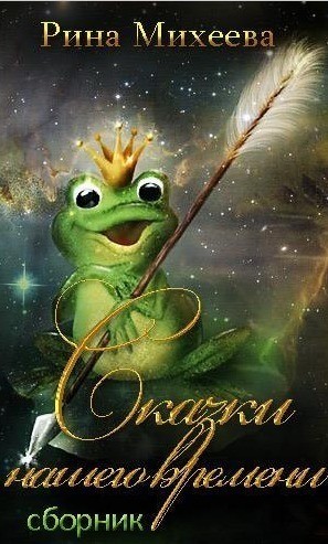 Михеева Рина - Сказки нашего времени (сборник)