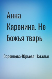 Анна Каренина. Не божья тварь