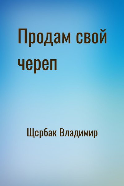 Щербак Владимир - Продам свой череп