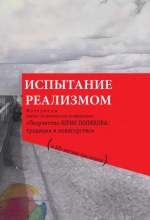 Коллектив авторов, Калитин Пётр - Испытание реализмом. Материалы научно-теоретической конференции «Творчество Юрия Полякова: традиция и новаторство» (к 60-летию писателя)