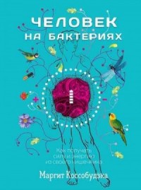 Человек на бактериях. Как получать силу и энергию из своего кишечника