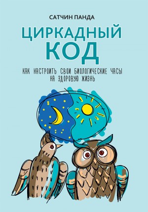 Панда Сатчин - Циркадный код. Как настроить свои биологические часы на здоровую жизнь