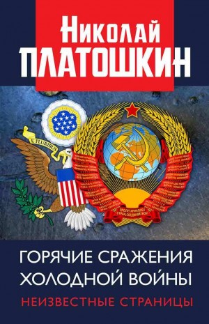 Платошкин Николай - Горячие сражения Холодной войны. Неизвестные страницы