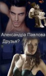 Павлова Александра - Друзья?