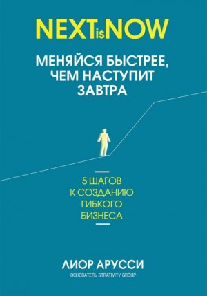 Арусси Лиор - Меняйся быстрее, чем наступит завтра. 5 шагов к созданию гибкого бизнеса