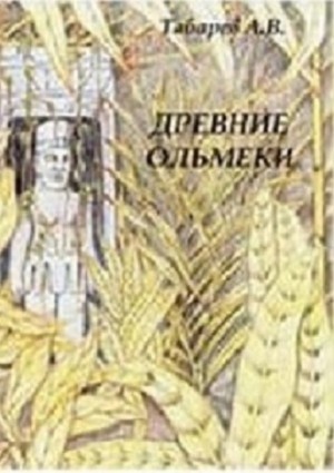 Табарев Андрей - Древние ольмеки: история и проблематика исследований