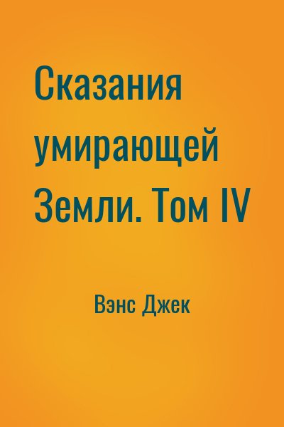 Вэнс Джек - Сказания умирающей Земли. Том IV