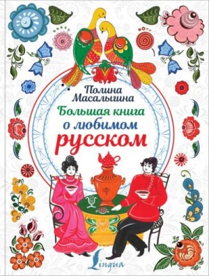 Масалыгина Полина - Большая книга о любимом русском