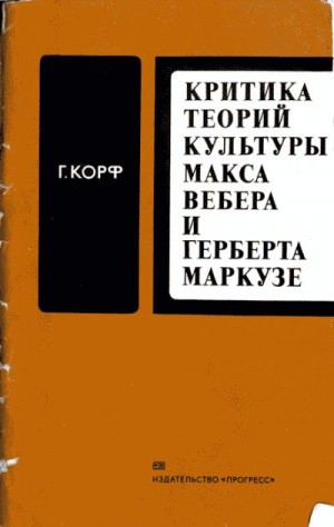 Корф Г. - Критика теорий культуры Макса Вебера и Герберта Маркузе