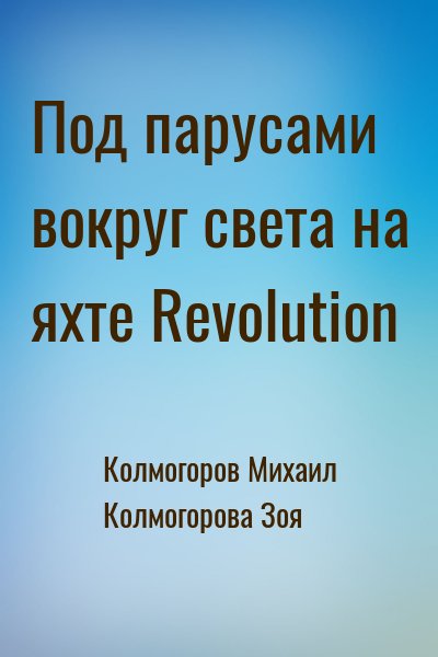 Колмогоров Михаил, Колмогорова Зоя - Под парусами вокруг света на яхте Revolution