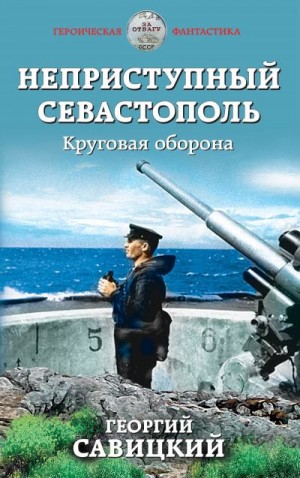 Савицкий Георгий - Неприступный Севастополь. Круговая оборона