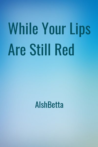 АlshBetta - While Your Lips Are Still Red