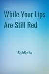 АlshBetta - While Your Lips Are Still Red