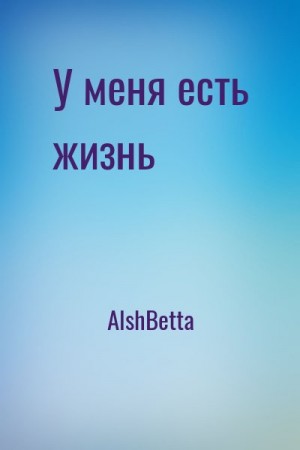 АlshBetta - У меня есть жизнь