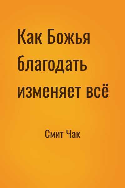 Смит Чак - Как Божья благодать изменяет всё