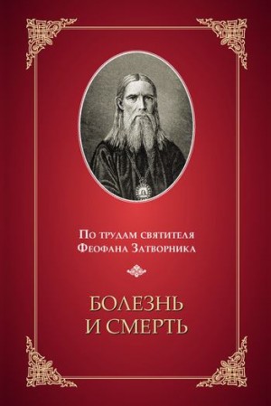 Затворник Святитель Феофан - Болезнь и смерть (По трудам святителя Феофана Затворника)