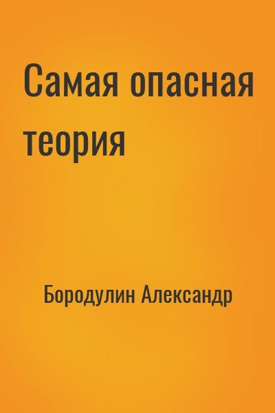 Бородулин Александр - Самая опасная теория