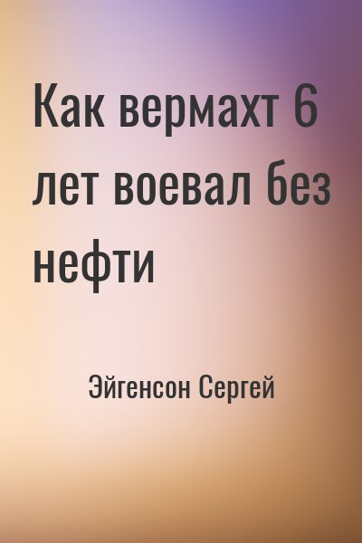 Эйгенсон Сергей - Как вермахт 6 лет воевал без нефти