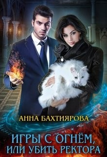 Бахтиярова Анна - Игры с огнем, или Убить ректора