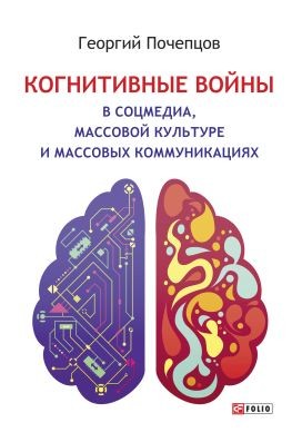 Почепцов Георгий - Когнитивные войны в соцмедиа, массовой культуре и массовых коммуникациях