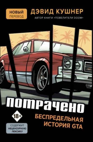 Кушнер Дэвид - Потрачено. Беспредельная история GTA