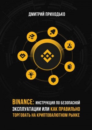 Приходько Дмитрий - Binance: Инструкция по безопасной эксплуатации, или Как правильно торговать на криптовалютном рынке