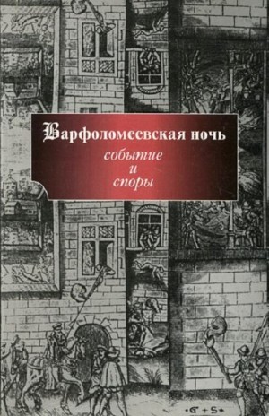 Басовская Наталия, Шишкин Владимир, Кнехт Роберт, Уваров Павел, Иванова Н., Дмитриева Ольга Владимировна, Бобкова Марина, Десимон Робер, Дифендорф Барбара, Крузе Дени, Слуховски Моше, Холт Мак, Эльфонд Ирина - Варфоломеевская ночь: событие и споры