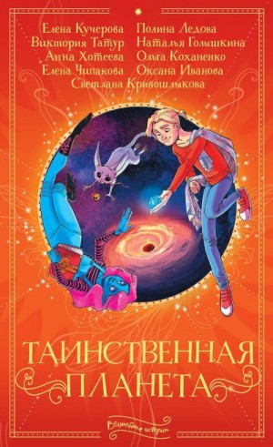 Чипакова Елена, Голышкина Наталья, Коханенко Ольга, Оксана Иванова Оксана, Ледова Полина, Кривошлыкова Светлана, Татур Виктория, Хотеева Анна, Кучерова Елена - Таинственная планета