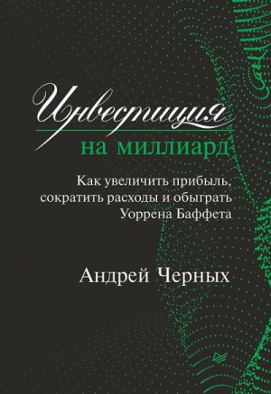 Черных Андрей - Инвестиция на миллиард. Как увеличить прибыль, сократить расходы и обыграть Уоррена Баффета