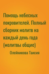 Помощь небесных покровителей. Полный сборник молитв на каждый день года (молитвы общие)