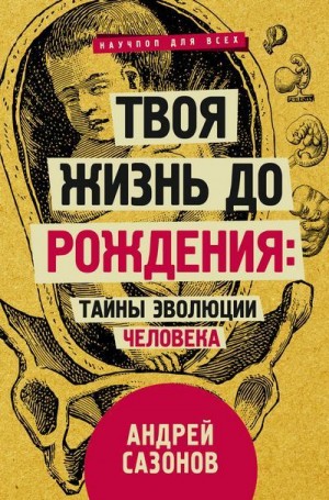 Сазонов Андрей - Твоя жизнь до рождения: тайны эволюции человека