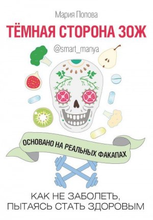 Попова Мария - Темная сторона ЗОЖ. Как не заболеть, пытаясь быть здоровым