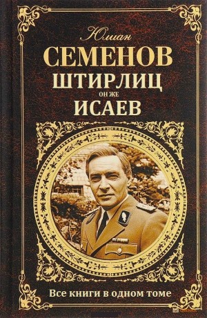 Семенов Юлиан - Цикл романов. Штирлиц, он же Исаев, он же Владимиров. Компиляция. Книги 1-14