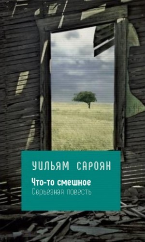 Сароян Уильям - Что-то смешное : Серьёзная повесть