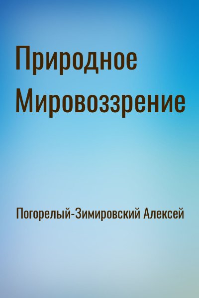 Погорелый-Зимировский Алексей - Природное Мировоззрение