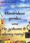 Кувайкова Анна, Созонова Юлия - Маленькие детки, или Не зовите в школу папу!