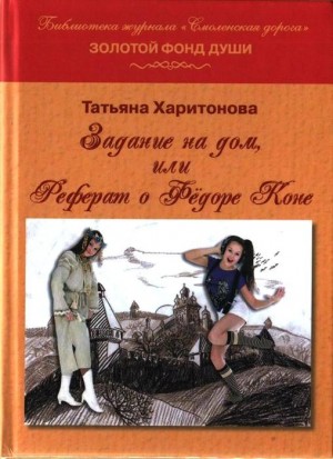 Харитонова Татьяна - Задание на дом, или Реферат о Фёдоре Коне