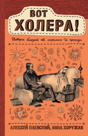 Хоружая Анна, Паевский Алексей - Вот холера! История болезней от сифилиса до проказы