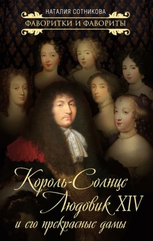 Сотникова Наталия - Король-Солнце Людовик XIV и его прекрасные дамы