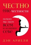 Ариели Дэн - Честно о нечестности. Почему мы лжем всем и особенно себе