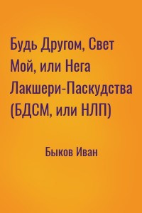 Будь Другом, Свет Мой, или Нега Лакшери-Паскудства (БДСМ, или НЛП)