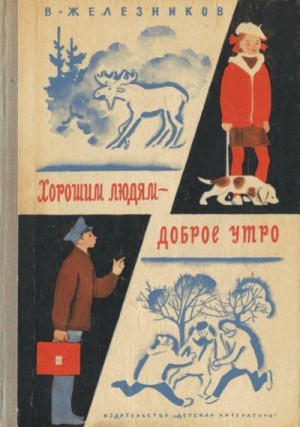 Железников Владимир - Хорошим людям – доброе утро (Рассказы и повести)