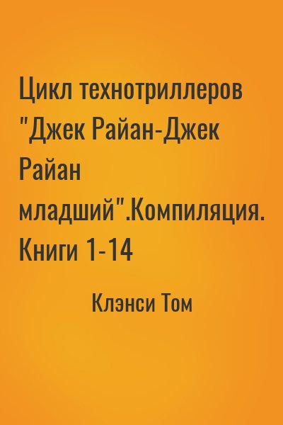 Клэнси Том - Цикл технотриллеров "Джек Райан-Джек Райан младший".Компиляция. Книги 1-14