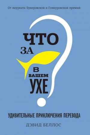 Беллос Дэвид - Что за рыбка в вашем ухе? Удивительные приключения перевода