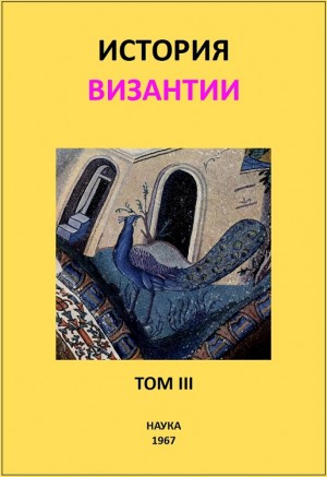 Аверинцев Сергей, Банк Алиса, Каждан Александр, Липшиц Елена, Литаврин Геннадий, Наследова Раиса, Осипова Кира, Сказкин Сергей, Сюзюмов Михаил, Удальцова Зинаида, Хвостова Ксения - История Византии. Том III