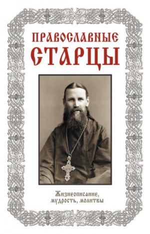 Славгородская Л. - Православные старцы: Жизнеописание, мудрость, молитвы (составитель - Л. Н. Славгородская)