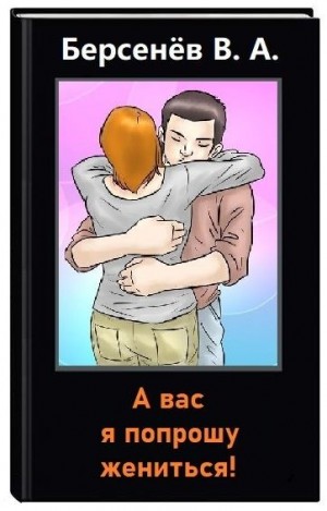 Берсенёв Валентин - А вас я попрошу жениться