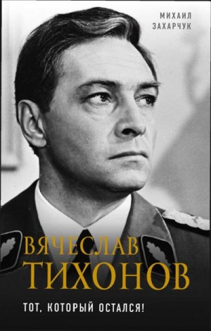 Захарчук Михаил - Вячеслав Тихонов. Тот, который остался!