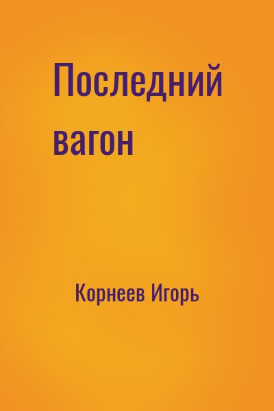 Корнеев Игорь - Последний вагон